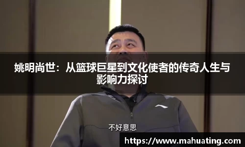 姚明尚世：从篮球巨星到文化使者的传奇人生与影响力探讨